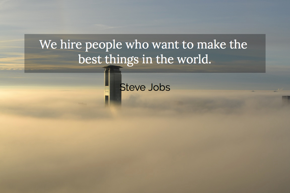 we hire people who want to make the best things in the world...