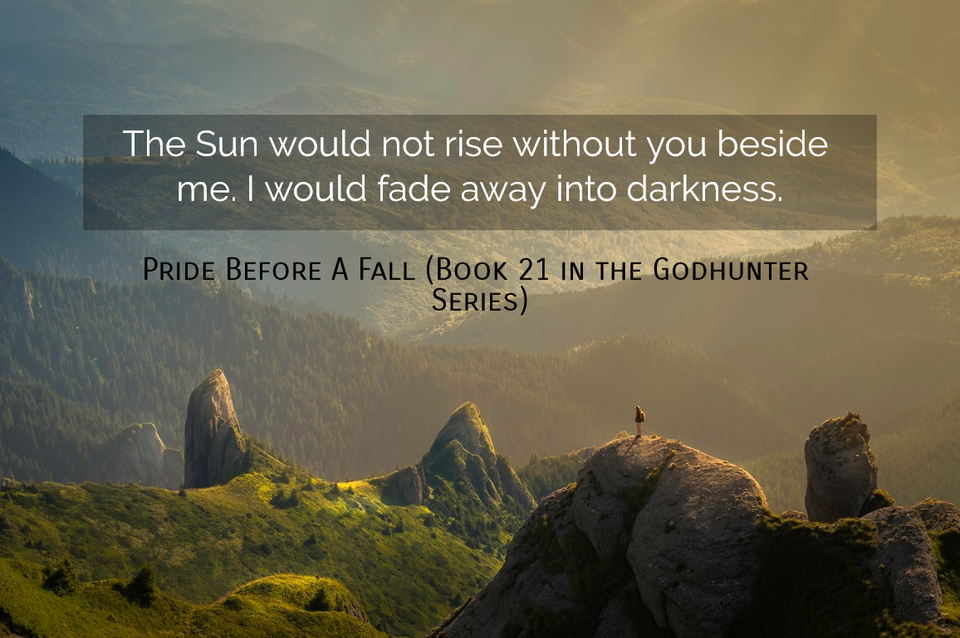 the sun would not rise without you beside me i would fade away into darkness...