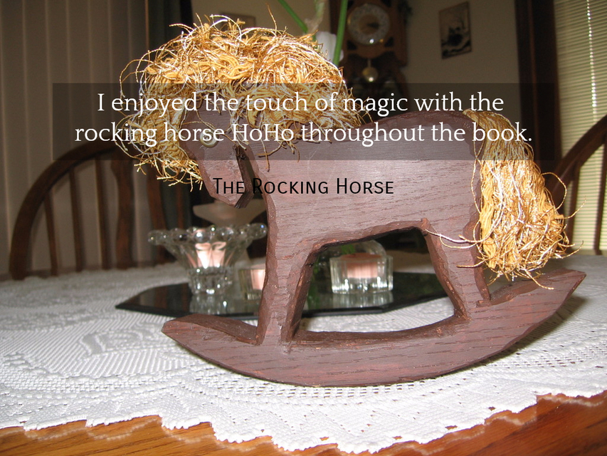 i enjoyed the touch of magic with the rocking horse hoho throughout the book...