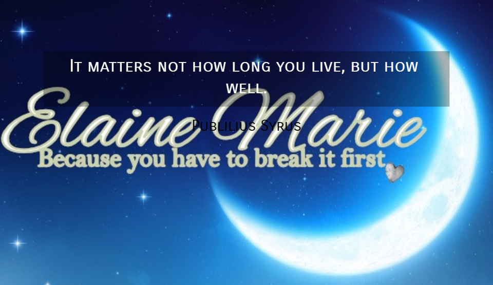 it matters not how long you live but how well...