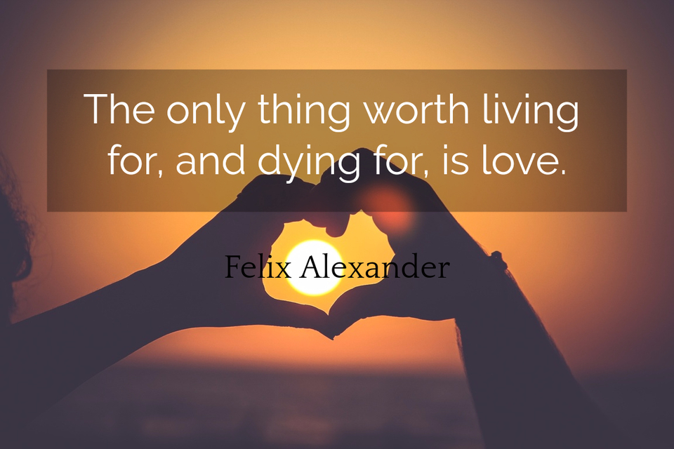 the only thing worth living for and dying for is love...