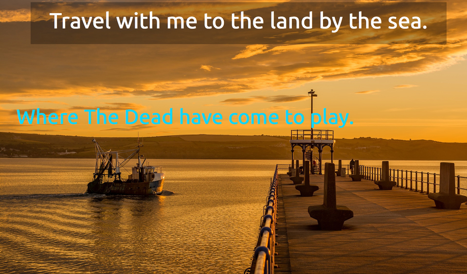 travel with me to the land by the sea...