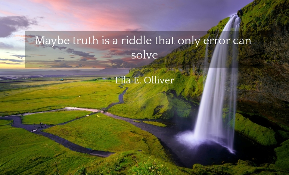maybe truth is a riddle that only error can solve...
