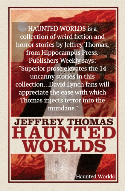 haunted worlds is a collection of weird fiction and horror stories by jeffrey thomas...