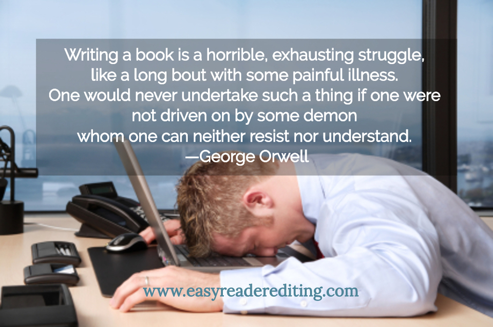 writing a book is a horrible exhausting struggle like a long bout with some painful...