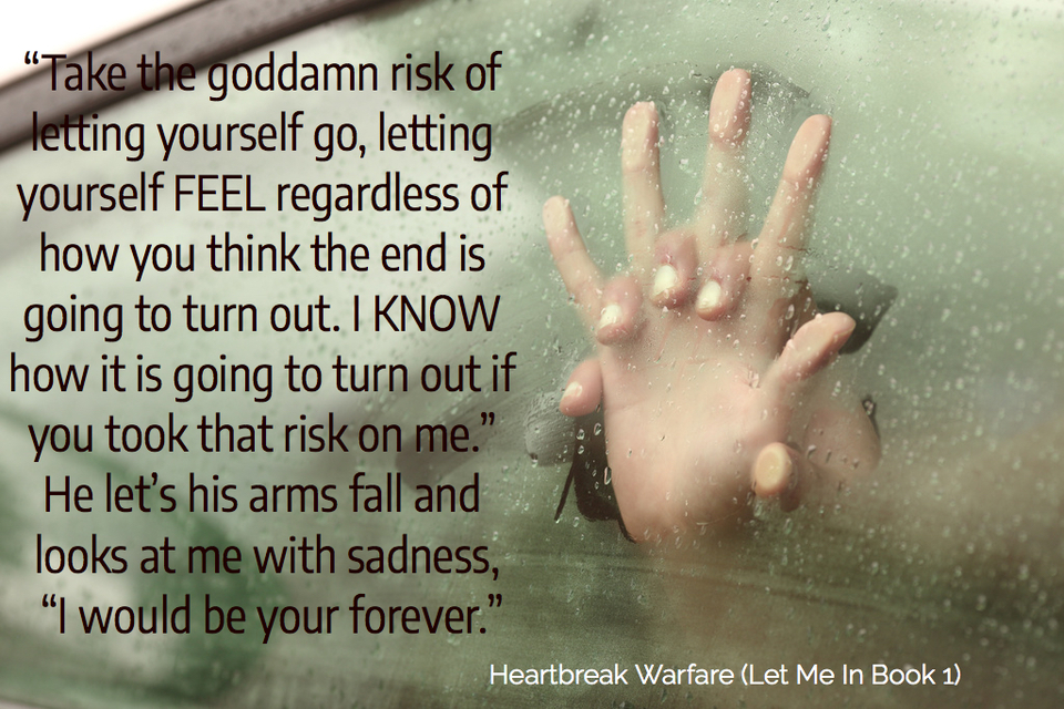 take the goddamn risk of letting yourself go letting yourself feel regardless of how...