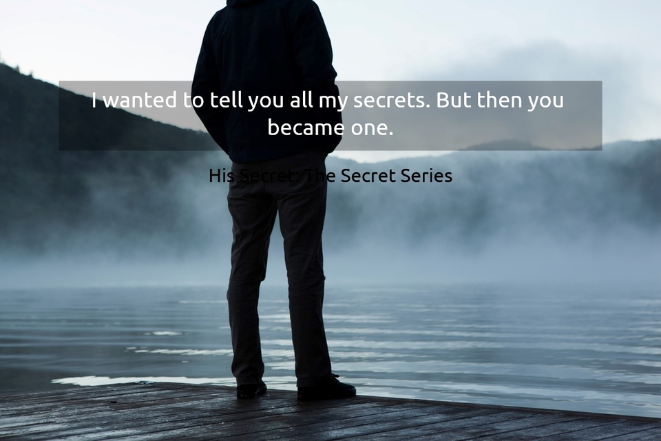 i wanted to tell you all my secrets but then you became one...