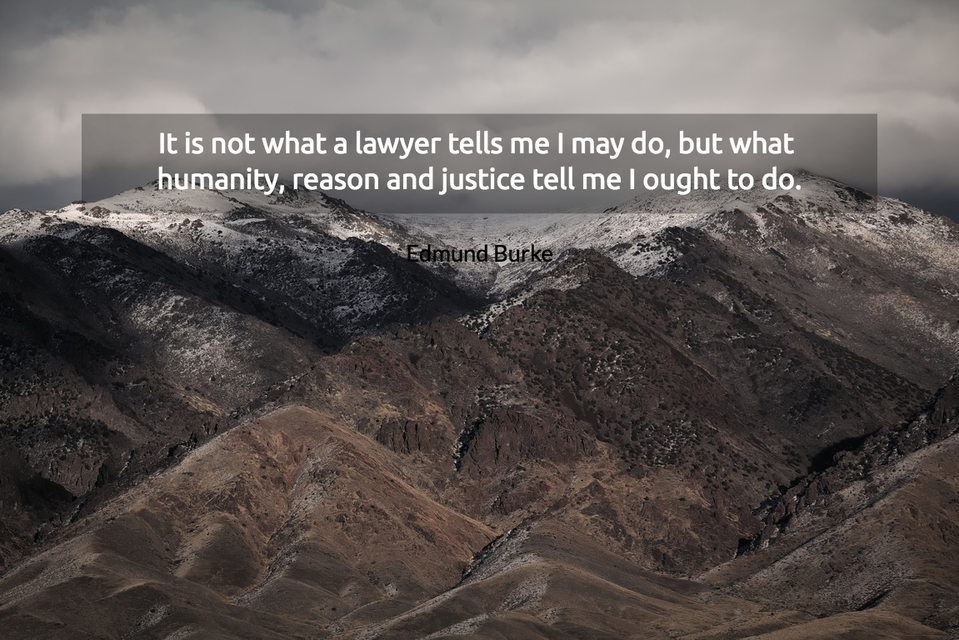 it is not what a lawyer tells me i may do but what humanity reason and justice tell me...