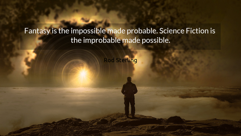fantasy is the impossible made probable science fiction is the improbable made possible...