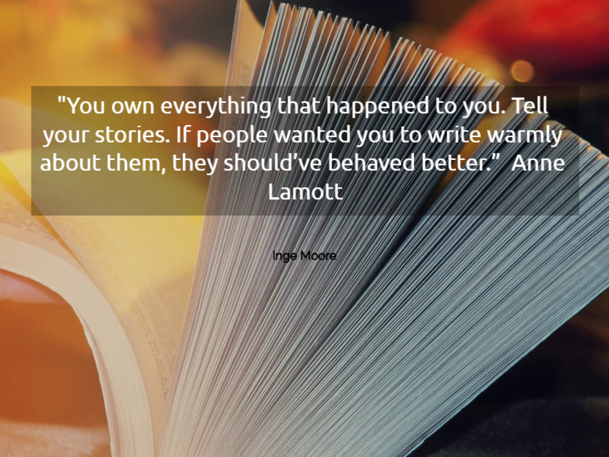 you own everything that happened to you tell your stories if people wanted you to...