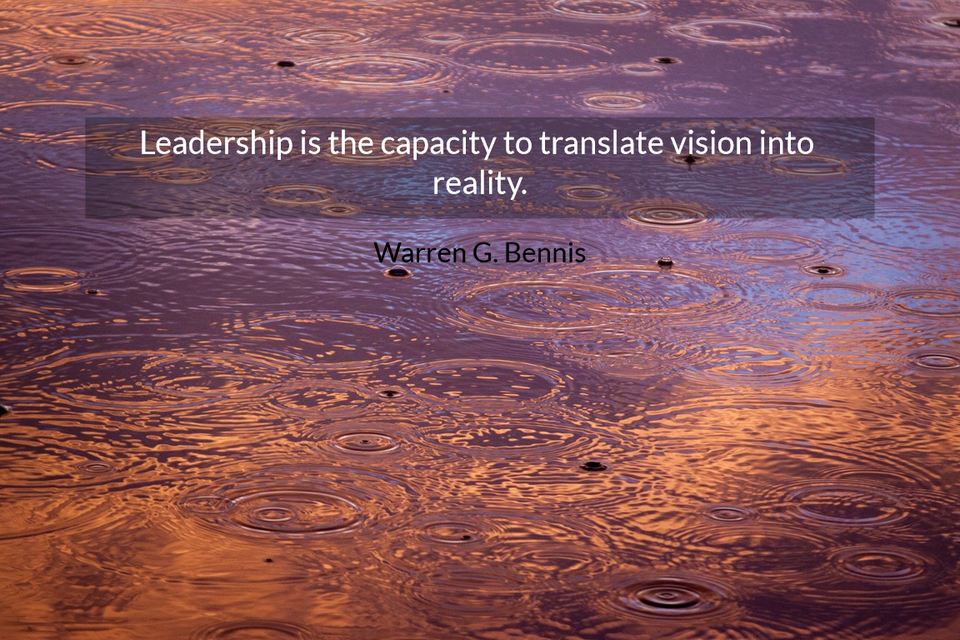 leadership is the capacity to translate vision into reality...