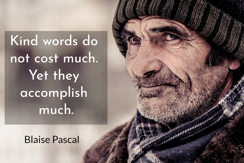 kind words do not cost much yet they accomplish much...
