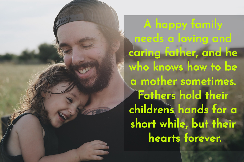 a happy family needs a loving and caring father and he who knows how to be a mother...