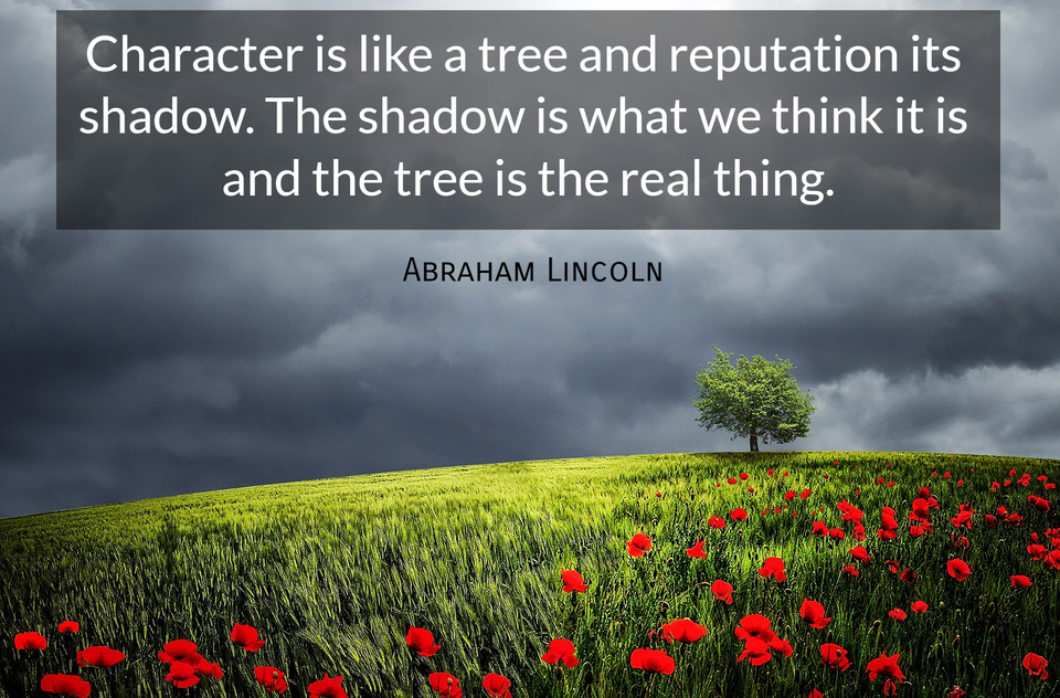 character is like a tree and reputation its shadow the shadow is what we think it is and...