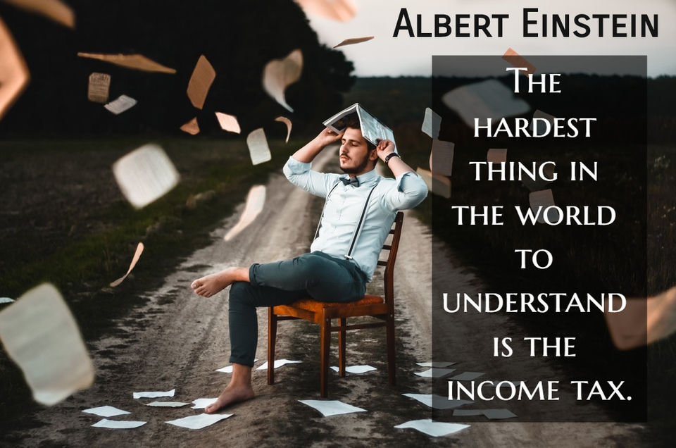 the hardest thing in the world to understand is the income tax...