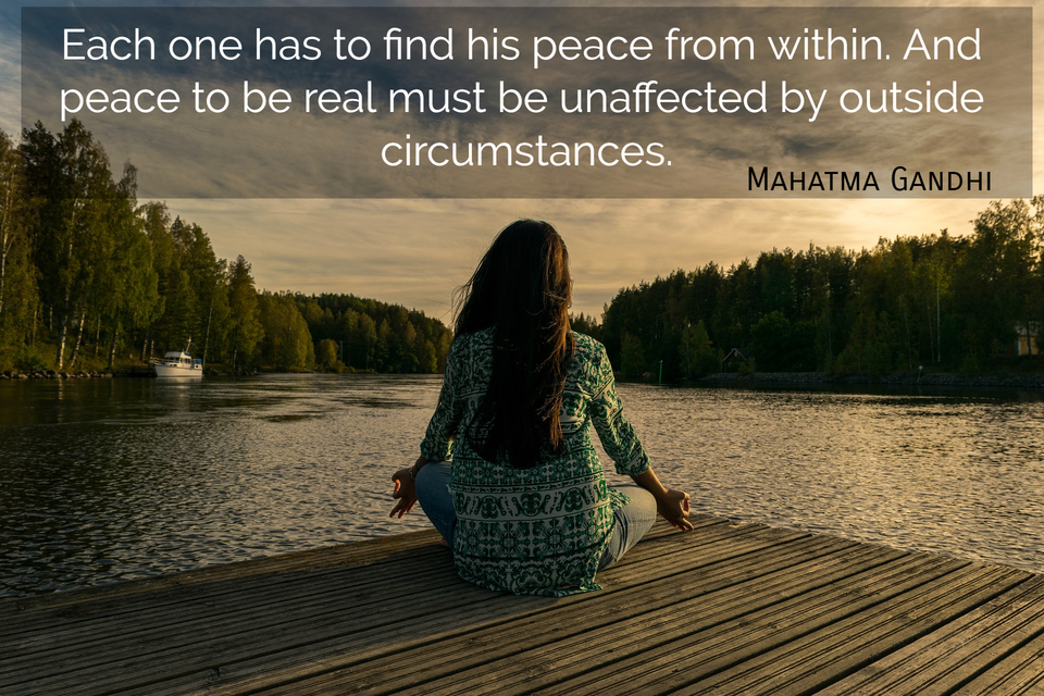 each one has to find his peace from within and peace to be real must be unaffected by...