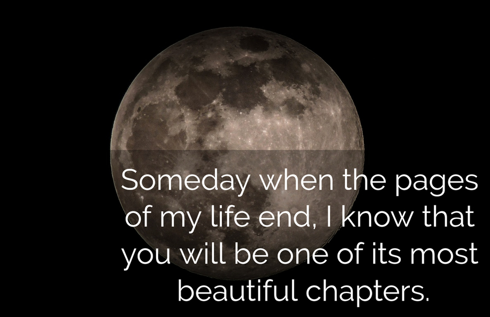 someday when the pages of my life end i know that you will be one of its most beautiful...