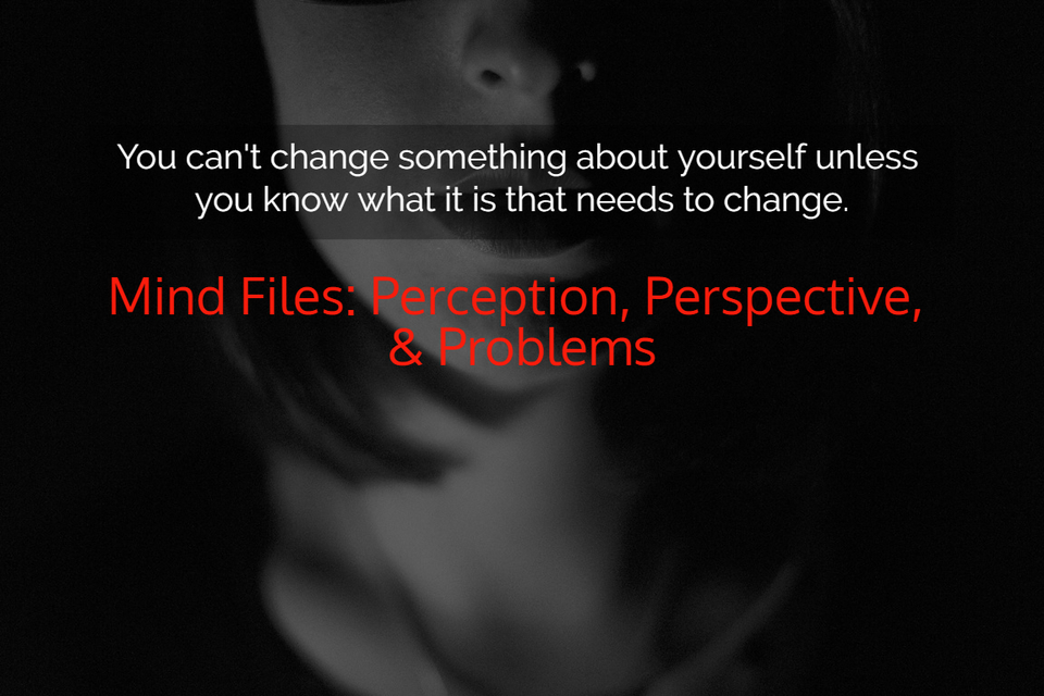 you cant change something about yourself unless you know what it is that needs to...