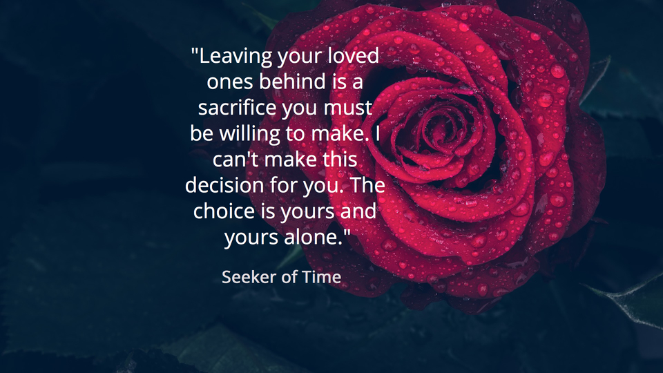 leaving your loved ones behind is a sacrifice you must be willing to make i cant...