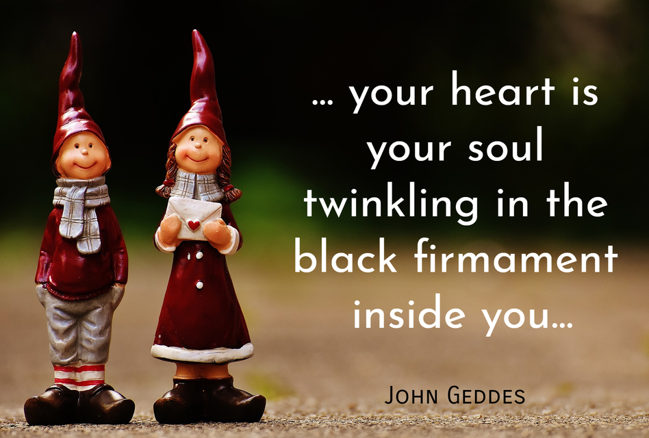 your heart is your soul twinkling in the black firmament inside you...