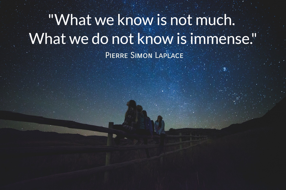 what we know is not much what we do not know is immense...