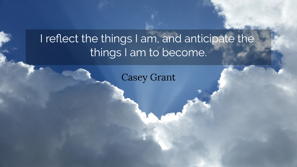 i reflect the things i am and anticipate the things i am to become...