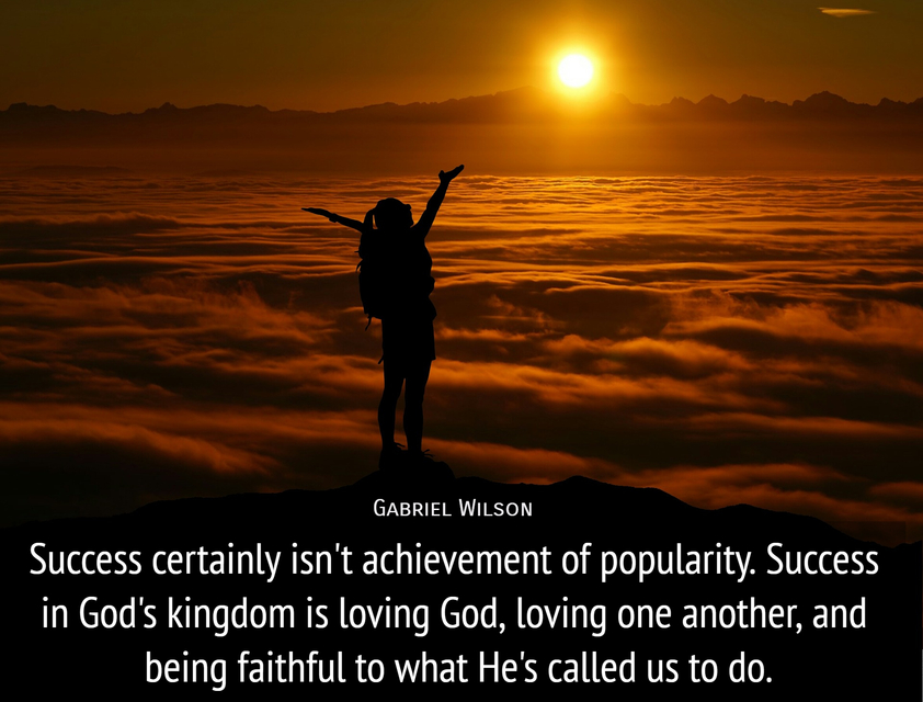 success certainly isnt achievement of popularity success in gods kingdom is loving god...