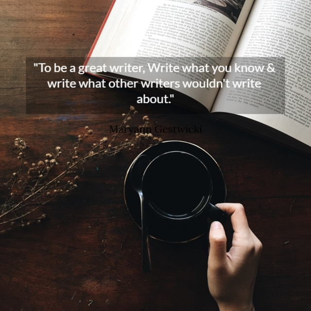 to be a great writer write what you know write what other writers wouldnt write...