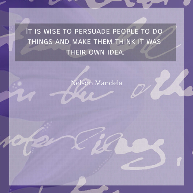 it is wise to persuade people to do things and make them think it was their own idea...
