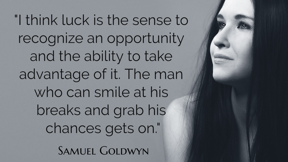 i think luck is the sense to recognize an opportunity and the ability to take advantage...