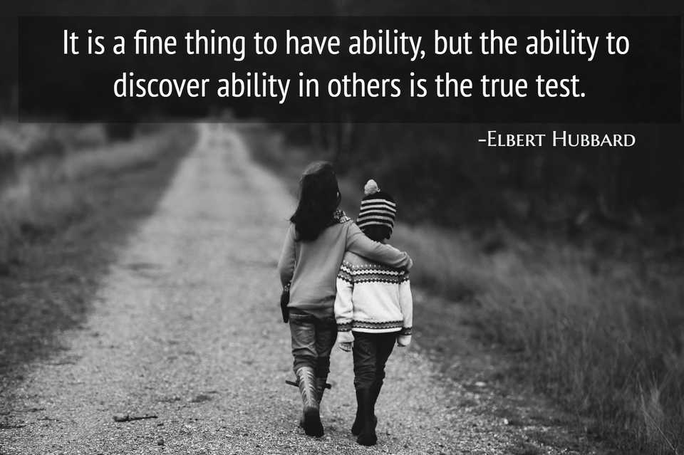 it is a fine thing to have ability but the ability to discover ability in others is the...