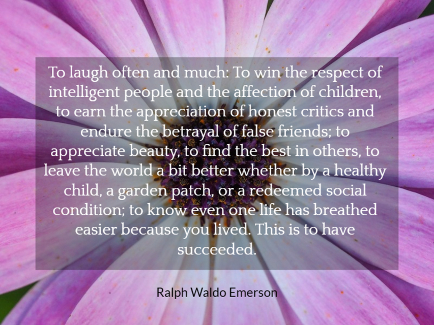 to laugh often and much to win the respect of intelligent people and the affection of...