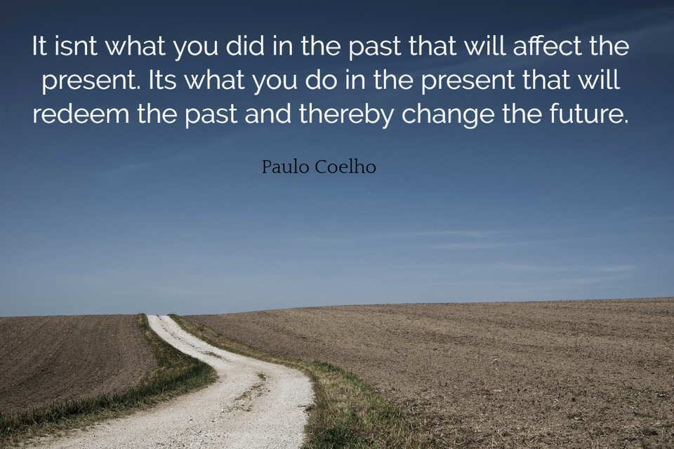 it isnt what you did in the past that will affect the present its what you do in the...