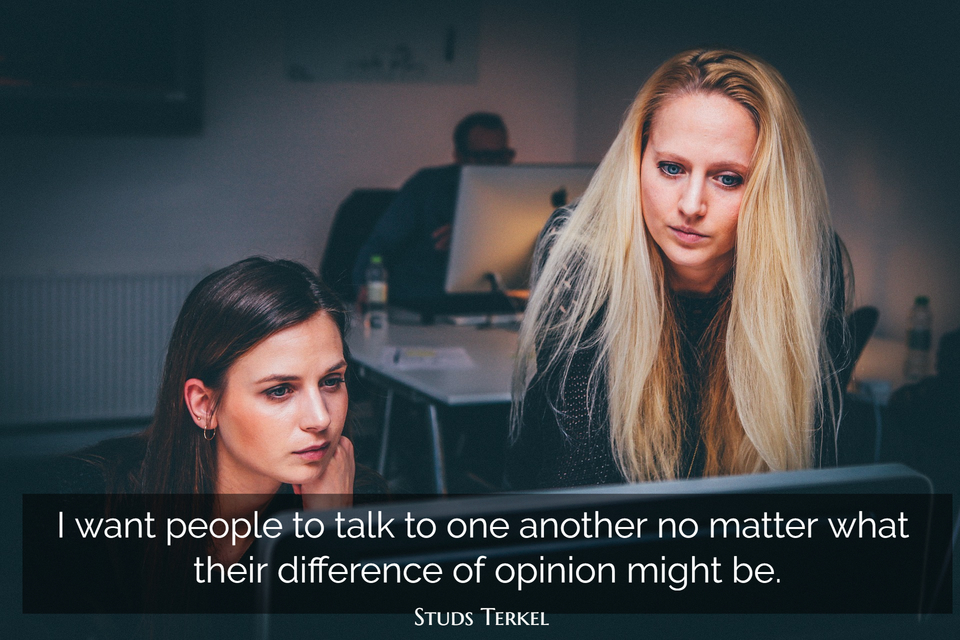 i want people to talk to one another no matter what their difference of opinion might be...