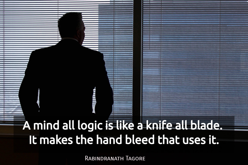 a mind all logic is like a knife all blade it makes the hand bleed that uses it...
