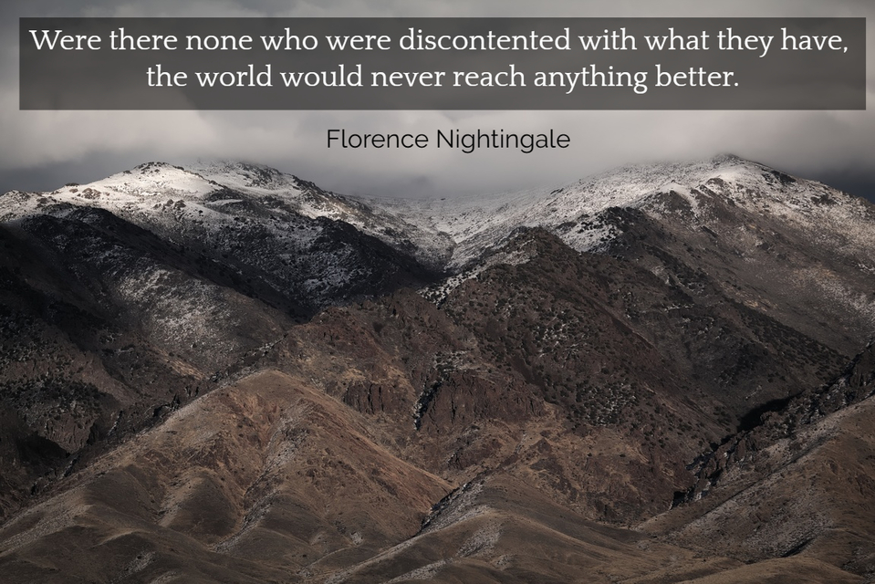 were there none who were discontented with what they have the world would never reach...