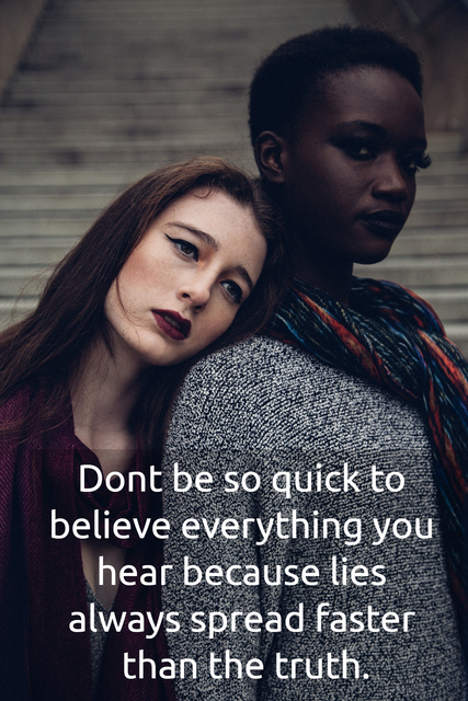 dont be so quick to believe everything you hear because lies always spread faster than...