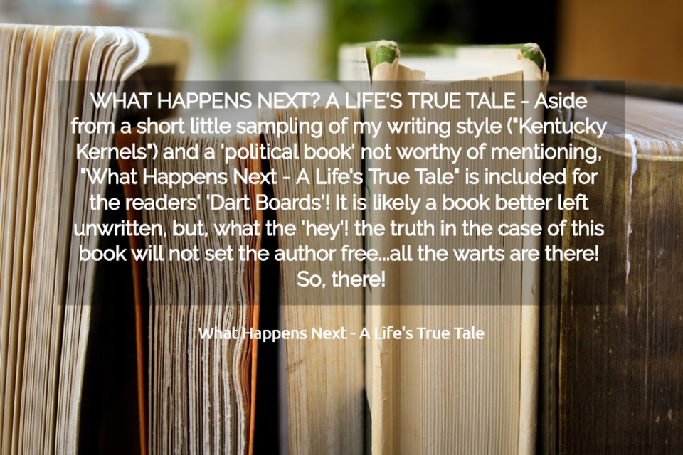 what happens next a lifes true tale aside from a short little sampling of my writing...