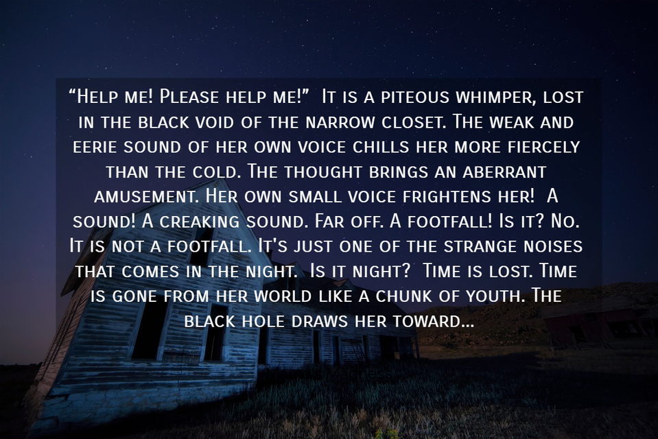 help me please help me it is a piteous whimper lost in the black void of the...