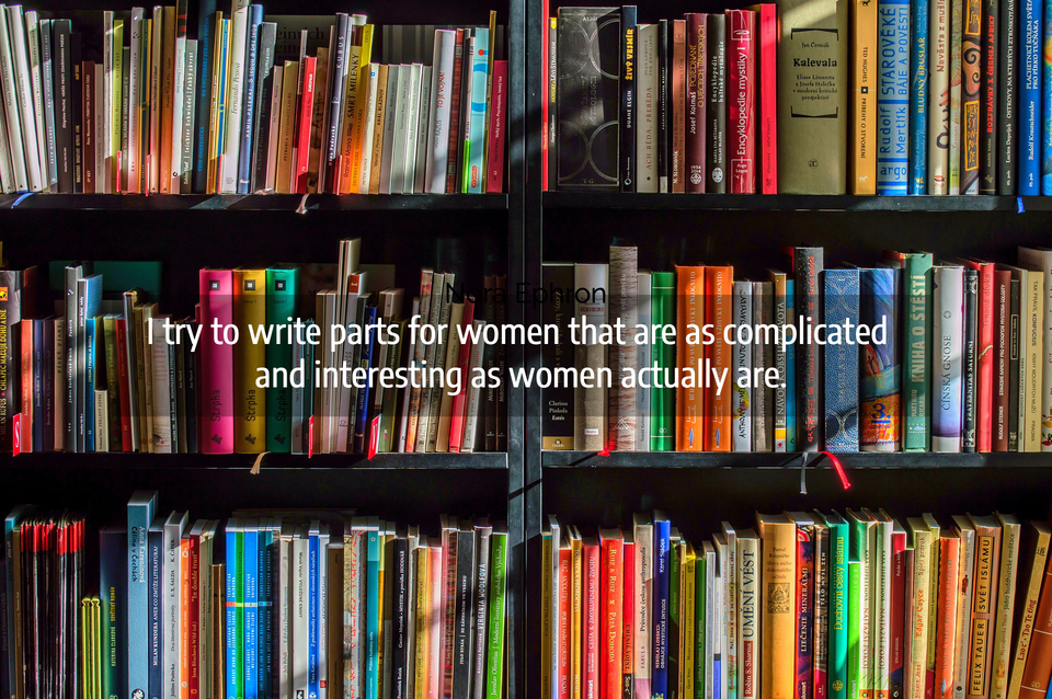 i try to write parts for women that are as complicated and interesting as women actually...