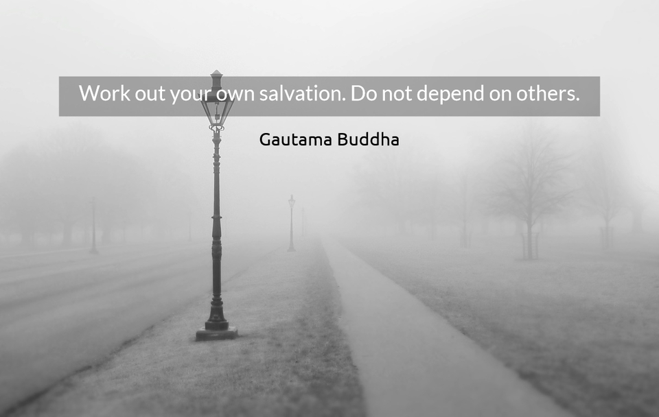 work out your own salvation do not depend on others...