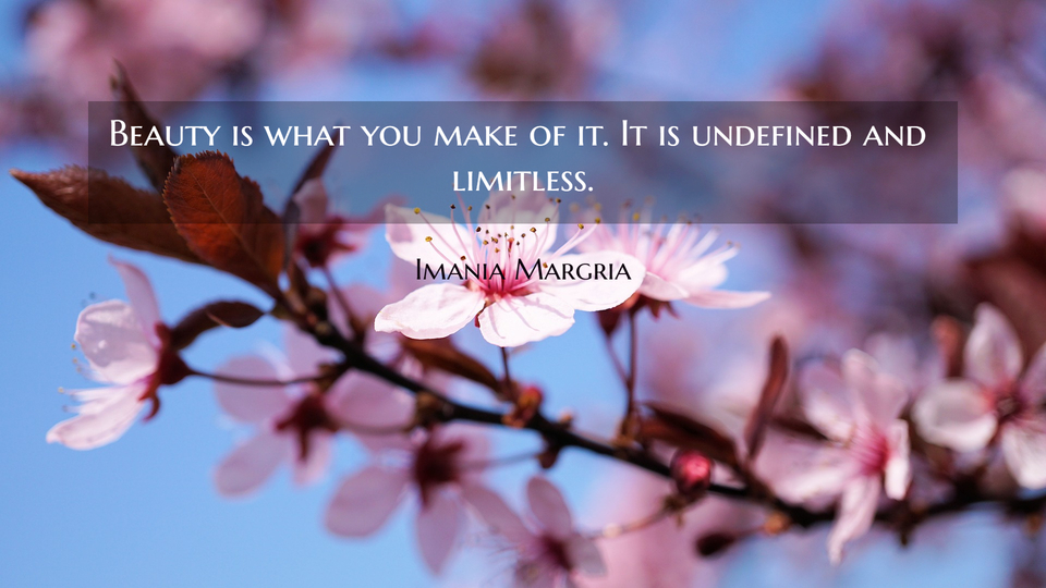 beauty is what you make of it it is undefined and limitless...