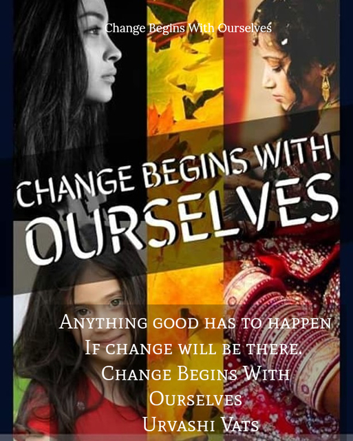 anything good has to happen if change will be there change begins with ourselves...
