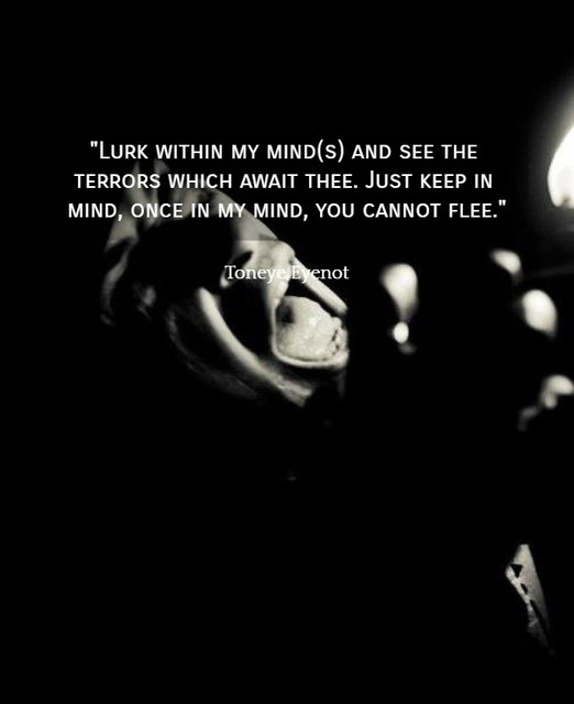 lurk within my minds and see the terrors which await thee just keep in mind once in...