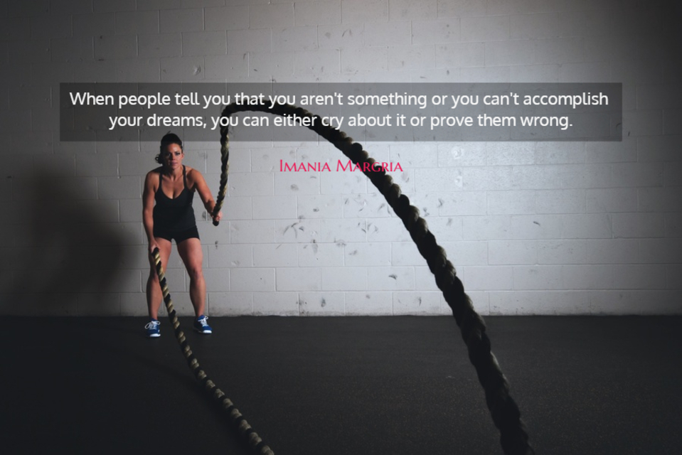when people tell you that you arent something or you cant accomplish your dreams you...
