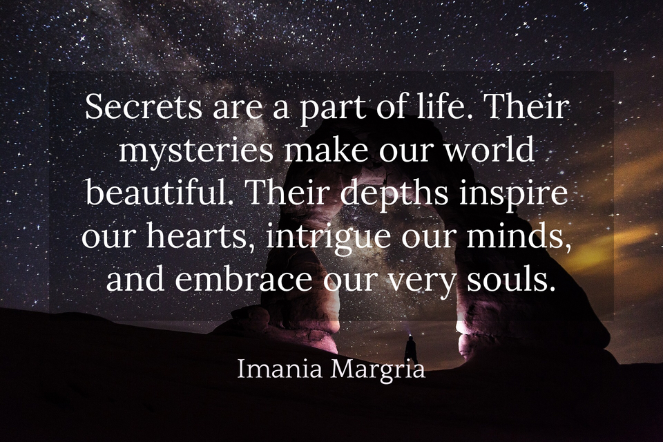secrets are a part of life their mysteries make our world beautiful their depths...
