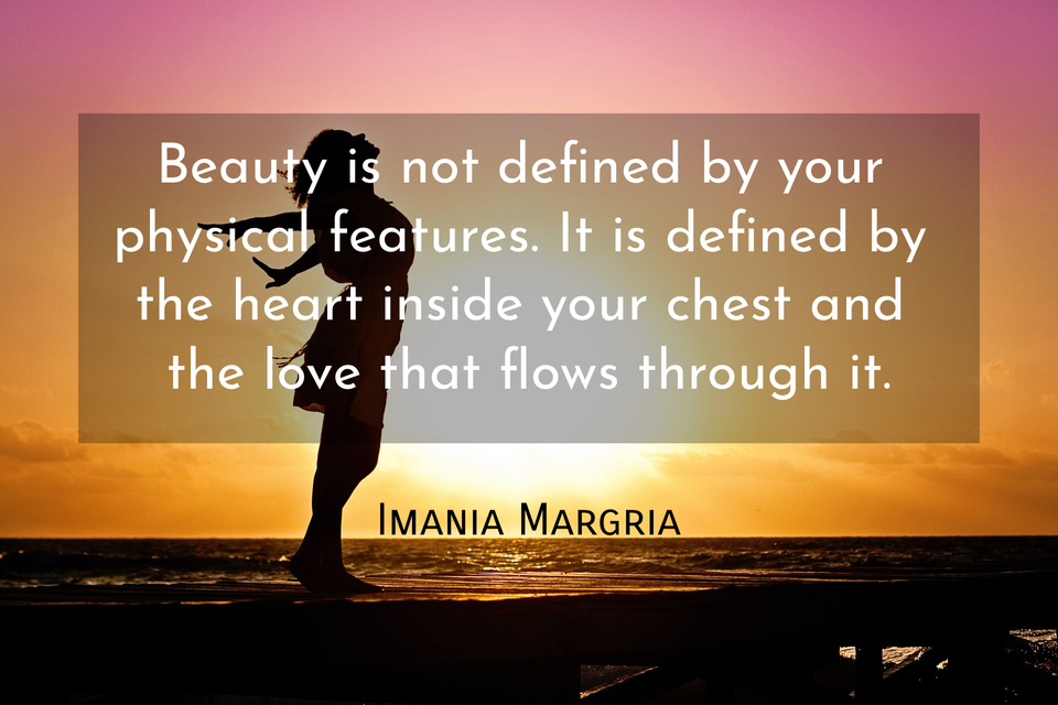 beauty is not defined by your physical features it is defined by the heart inside your...