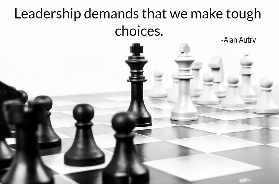 leadership demands that we make tough choices...