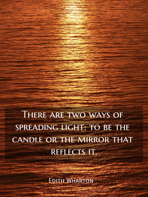 there are two ways of spreading light to be the candle or the mirror that reflects it...