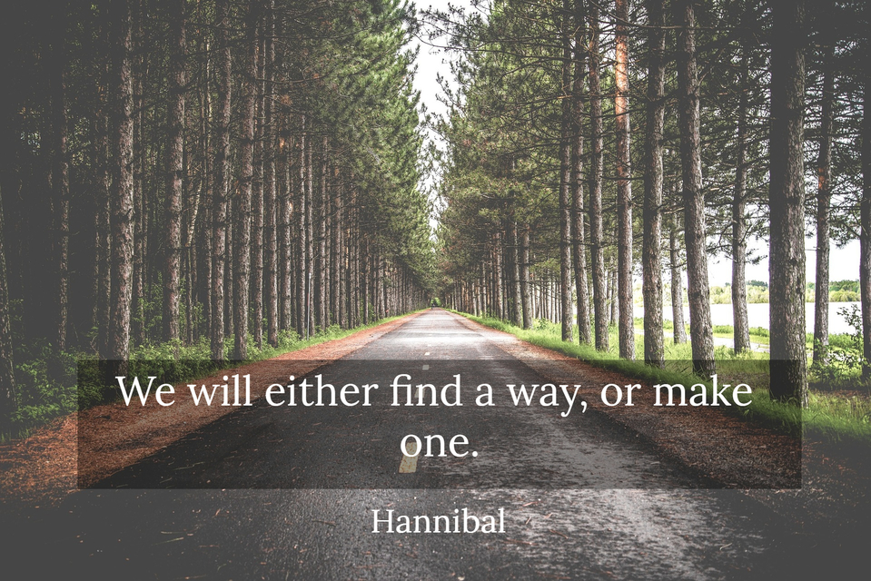 we will either find a way or make one...